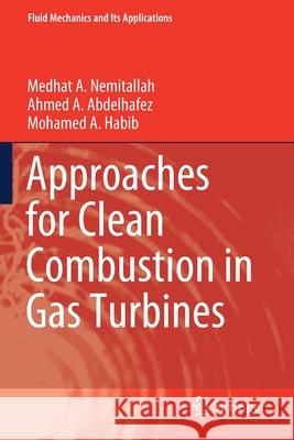 Approaches for Clean Combustion in Gas Turbines Medhat A. Nemitallah Ahmed A. Abdelhafez Mohamed A. Habib 9783030440794 Springer