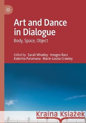 Art and Dance in Dialogue: Body, Space, Object Whatley, Sarah 9783030440879
