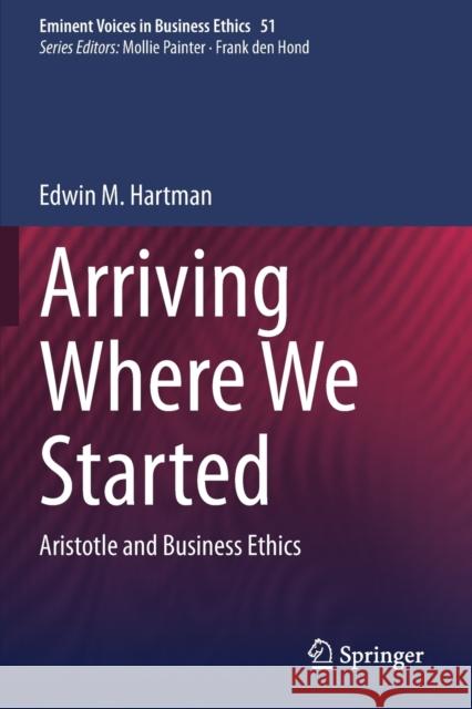 Arriving Where We Started: Aristotle and Business Ethics Hartman, Edwin M. 9783030440916 Springer International Publishing