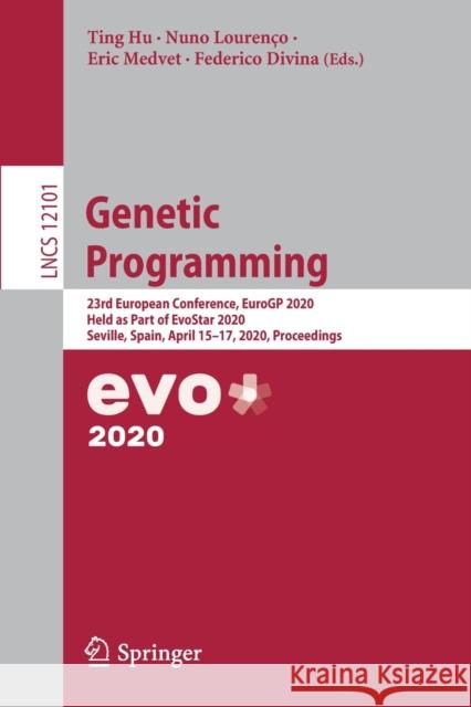 Genetic Programming: 23rd European Conference, Eurogp 2020, Held as Part of Evostar 2020, Seville, Spain, April 15-17, 2020, Proceedings Hu, Ting 9783030440930 Springer