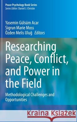 Researching Peace, Conflict, and Power in the Field: Methodological Challenges and Opportunities Acar, Yasemin Gülsüm 9783030441128 Springer