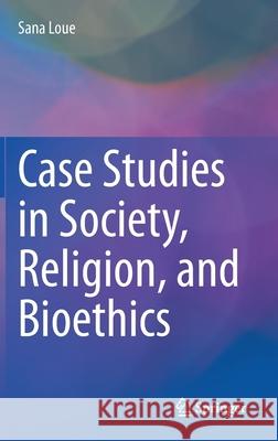 Case Studies in Society, Religion, and Bioethics Sana Loue 9783030441494 Springer