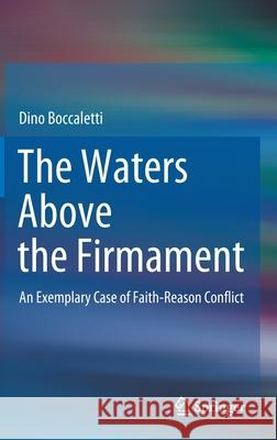 The Waters Above the Firmament: An Exemplary Case of Faith-Reason Conflict Boccaletti, Dino 9783030441678