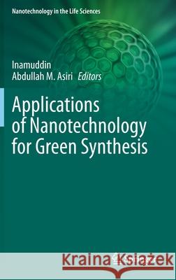 Applications of Nanotechnology for Green Synthesis Inamuddin                                Abdullah M. Asiri 9783030441753 Springer