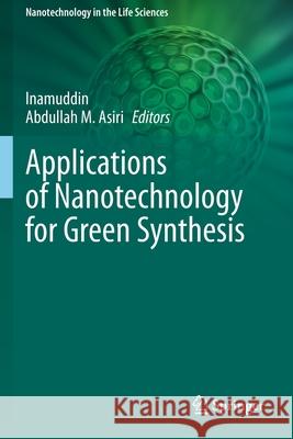 Applications of Nanotechnology for Green Synthesis Inamuddin                                Abdullah M. Asiri 9783030441784 Springer