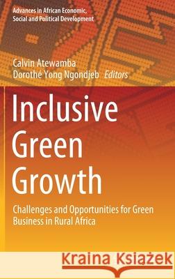 Inclusive Green Growth: Challenges and Opportunities for Green Business in Rural Africa Atewamba, Calvin 9783030441791