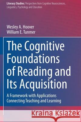 The Cognitive Foundations of Reading and Its Acquisition: A Framework with Applications Connecting Teaching and Learning Wesley A. Hoover William E. Tunmer 9783030441975