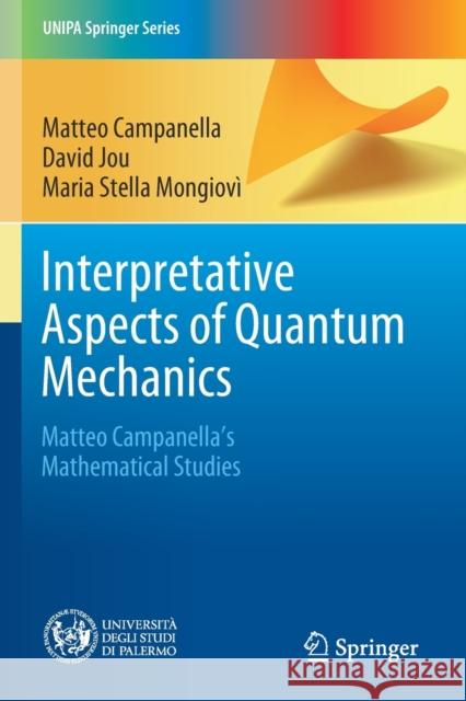 Interpretative Aspects of Quantum Mechanics: Matteo Campanella's Mathematical Studies Matteo Campanella David Jou Maria Stella Mongiov 9783030442095