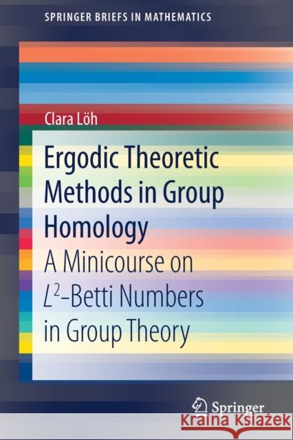 Ergodic Theoretic Methods in Group Homology: A Minicourse on L2-Betti Numbers in Group Theory Löh, Clara 9783030442194 Springer