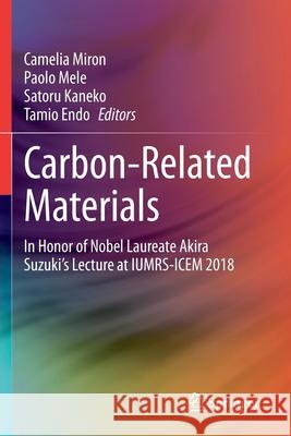 Carbon-Related Materials: In Honor of Nobel Laureate Akira Suzuki's Lecture at Iumrs-Icem 2018 Camelia Miron Paolo Mele Satoru Kaneko 9783030442323 Springer
