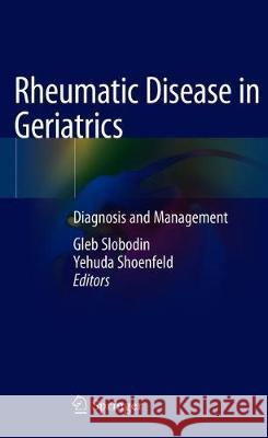 Rheumatic Disease in Geriatrics: Diagnosis and Management Slobodin, Gleb 9783030442330 Springer