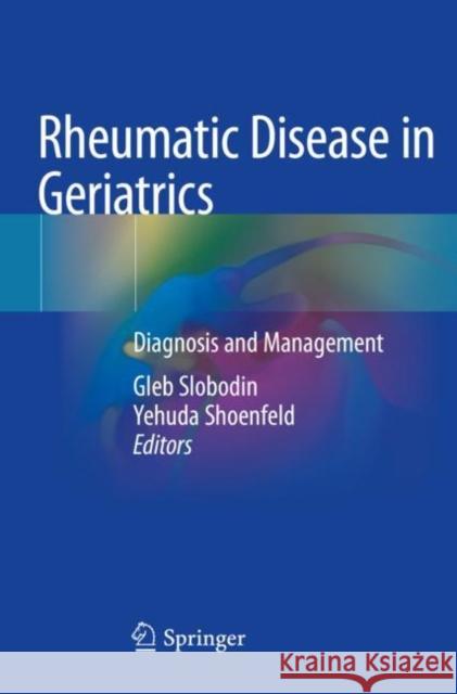 Rheumatic Disease in Geriatrics: Diagnosis and Management Gleb Slobodin Yehuda Shoenfeld 9783030442361