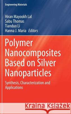 Polymer Nanocomposites Based on Silver Nanoparticles: Synthesis, Characterization and Applications Lal, Hiran Mayookh 9783030442583 Springer