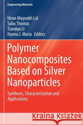 Polymer Nanocomposites Based on Silver Nanoparticles: Synthesis, Characterization and Applications Lal, Hiran Mayookh 9783030442613 Springer International Publishing