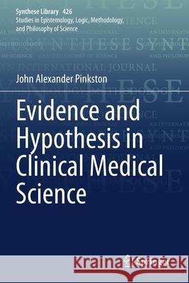 Evidence and Hypothesis in Clinical Medical Science John Alexander Pinkston 9783030442729 Springer