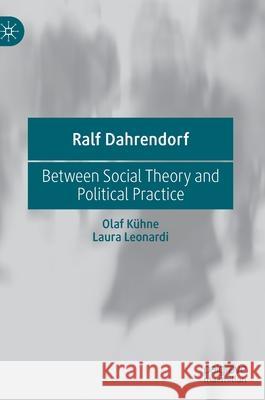 Ralf Dahrendorf: Between Social Theory and Political Practice Kühne, Olaf 9783030442965 Palgrave MacMillan