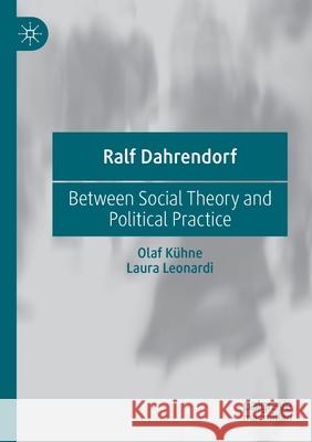 Ralf Dahrendorf: Between Social Theory and Political Practice K Laura Leonardi 9783030442996 Palgrave MacMillan
