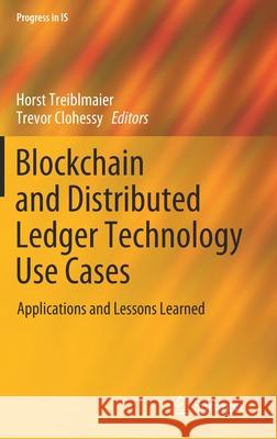 Blockchain and Distributed Ledger Technology Use Cases: Applications and Lessons Learned Treiblmaier, Horst 9783030443368 Springer