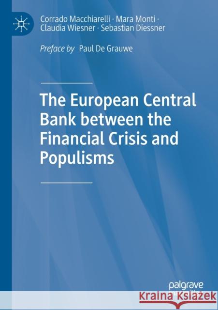 The European Central Bank Between the Financial Crisis and Populisms Corrado Macchiarelli Mara Monti Claudia Wiesner 9783030443504