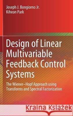 Design of Linear Multivariable Feedback Control Systems: The Wiener-Hopf Approach Using Transforms and Spectral Factorization Bongiorno Jr, Joseph J. 9783030443559 Springer
