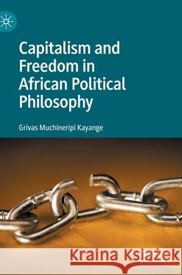 Capitalism and Freedom in African Political Philosophy Grivas Muchineripi Kayange 9783030443597 Palgrave MacMillan