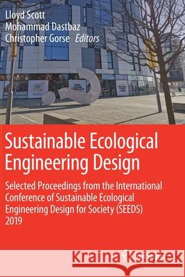 Sustainable Ecological Engineering Design: Selected Proceedings from the International Conference of Sustainable Ecological Engineering Design for Soc Lloyd Scott Mohammad Dastbaz Christopher Gorse 9783030443832 Springer