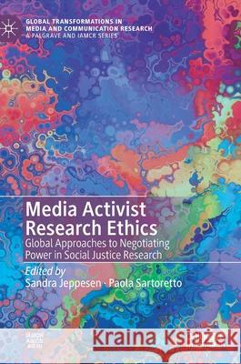 Media Activist Research Ethics: Global Approaches to Negotiating Power in Social Justice Research Jeppesen, Sandra 9783030443887 Palgrave MacMillan