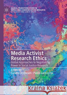 Media Activist Research Ethics: Global Approaches to Negotiating Power in Social Justice Research Sandra Jeppesen Paola Sartoretto 9783030443917 Palgrave MacMillan