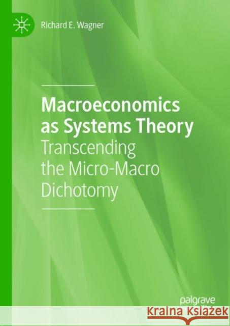 Macroeconomics as Systems Theory: Transcending the Micro-Macro Dichotomy Wagner, Richard E. 9783030444648 Palgrave MacMillan