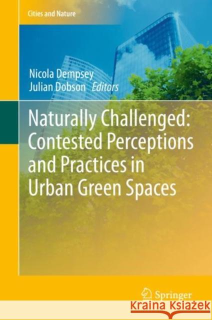 Naturally Challenged: Contested Perceptions and Practices in Urban Green Spaces Nicola Dempsey Julian Dobson 9783030444792 Springer