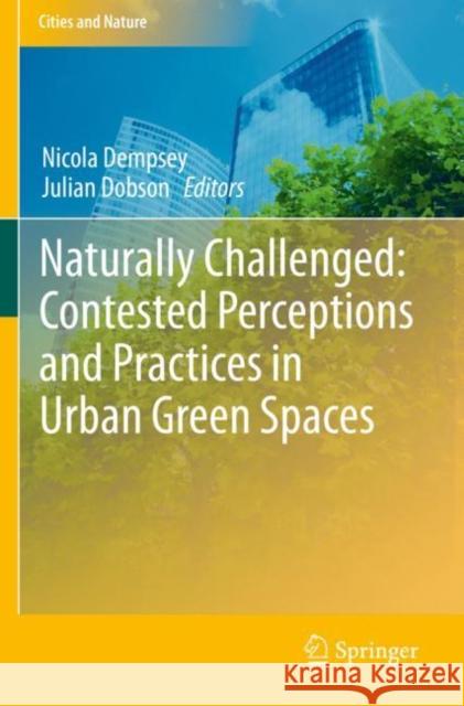 Naturally Challenged: Contested Perceptions and Practices in Urban Green Spaces Nicola Dempsey Julian Dobson 9783030444822