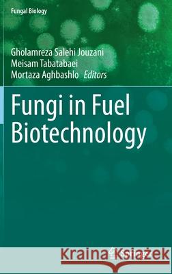 Fungi in Fuel Biotechnology Gholamreza Saleh Meisam Tabatabaei Mortaza Aghbashlo 9783030444877 Springer