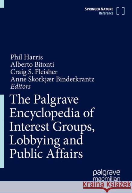 The Palgrave Encyclopedia of Interest Groups, Lobbying and Public Affairs Phil Harris Alberto Bitonti Craig S. Fleisher 9783030445553