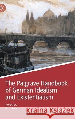 The Palgrave Handbook of German Idealism and Existentialism Jon Stewart 9783030445706 Palgrave MacMillan