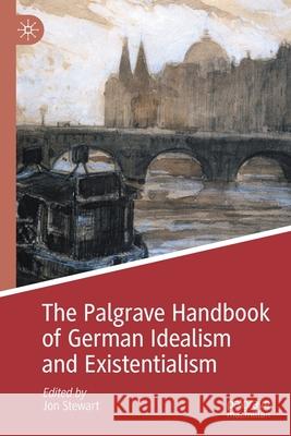 The Palgrave Handbook of German Idealism and Existentialism Jon Stewart 9783030445737 Palgrave MacMillan