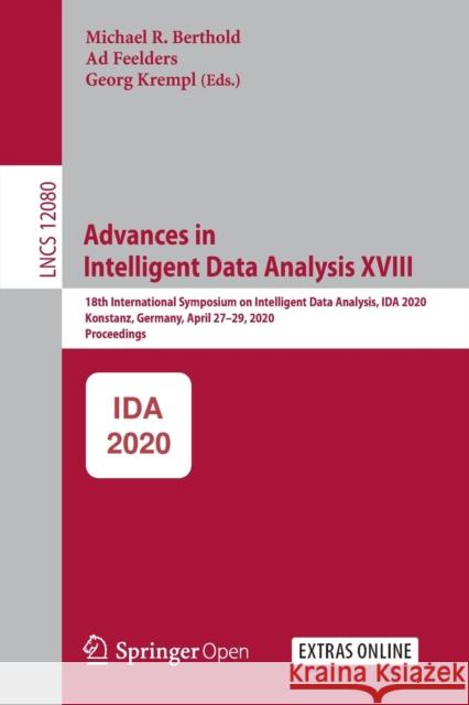 Advances in Intelligent Data Analysis XVIII: 18th International Symposium on Intelligent Data Analysis, Ida 2020, Konstanz, Germany, April 27-29, 2020 Berthold, Michael R. 9783030445836