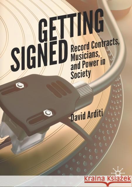 Getting Signed: Record Contracts, Musicians, and Power in Society Arditi, David 9783030445867