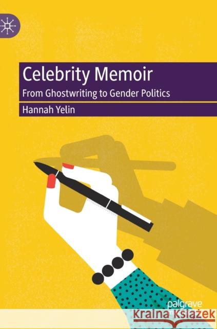 Celebrity Memoir: From Ghostwriting to Gender Politics Yelin, Hannah 9783030446208