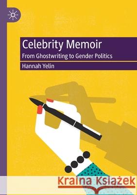 Celebrity Memoir: From Ghostwriting to Gender Politics Yelin, Hannah 9783030446239
