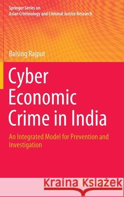 Cyber Economic Crime in India: An Integrated Model for Prevention and Investigation Rajput, Balsing 9783030446543 Springer