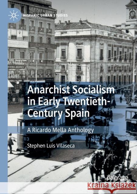 Anarchist Socialism in Early Twentieth-Century Spain: A Ricardo Mella Anthology Stephen Luis Vilaseca 9783030446796 Palgrave MacMillan