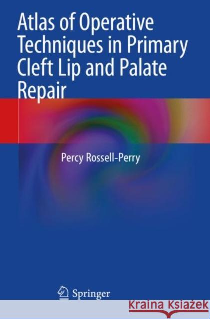 Atlas of Operative Techniques in Primary Cleft Lip and Palate Repair Percy Rossell-Perry 9783030446802