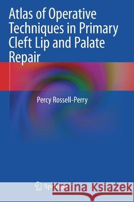 Atlas of Operative Techniques in Primary Cleft Lip and Palate Repair Percy Rossell-Perry 9783030446833 Springer