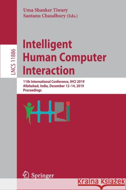 Intelligent Human Computer Interaction: 11th International Conference, Ihci 2019, Allahabad, India, December 12-14, 2019, Proceedings Tiwary, Uma Shanker 9783030446888