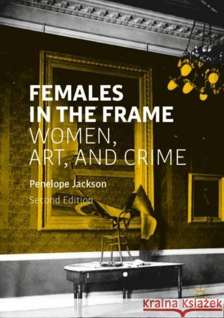 Females in the Frame: Women, Art, and Crime Jackson, Penelope 9783030446918
