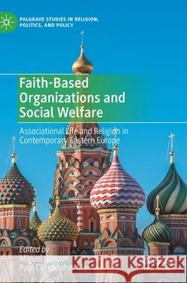 Faith-Based Organizations and Social Welfare: Associational Life and Religion in Contemporary Eastern Europe Glatzer, Miguel 9783030447069 Palgrave MacMillan