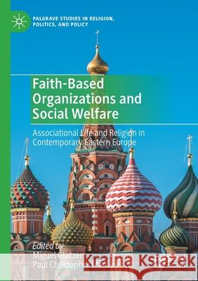 Faith-Based Organizations and Social Welfare: Associational Life and Religion in Contemporary Eastern Europe Miguel Glatzer Paul Christopher Manuel 9783030447090