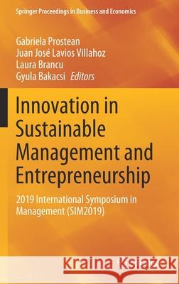 Innovation in Sustainable Management and Entrepreneurship : 2019 International Symposium in Management (SIM2019) Gabriela Prostean Juan Jos 9783030447106 