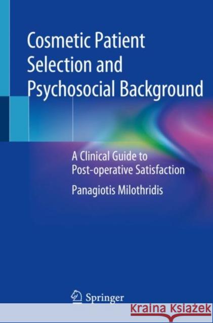 Cosmetic Patient Selection and Psychosocial Background: A Clinical Guide to Post-Operative Satisfaction Milothridis, Panagiotis 9783030447243 Springer