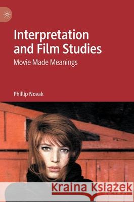 Interpretation and Film Studies: Movie Made Meanings Novak, Phillip 9783030447380 Palgrave MacMillan